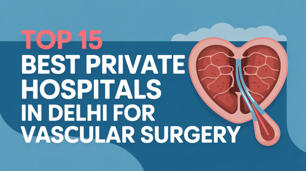 Best Private Hospitals in Delhi for Vascular Surgery