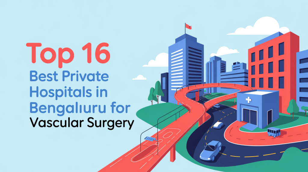 Top 16 Best Private Hospitals in Bengaluru for Vascular Surgery