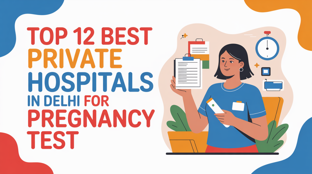 Top 12 Best Private Hospitals in Delhi for Pregnancy Test
