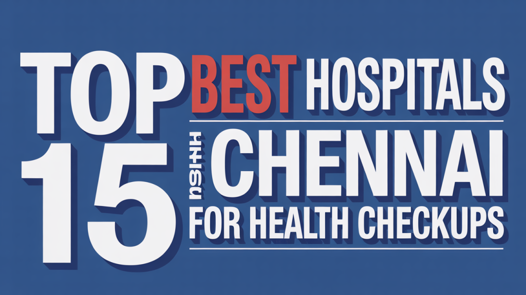 Top 15 Best Hospitals in Chennai for Health Checkups