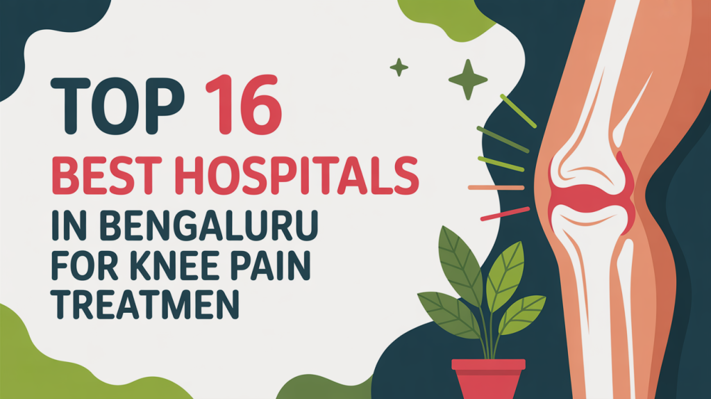 Top 16 Best Hospitals in Bengaluru for Knee Pain Treatment