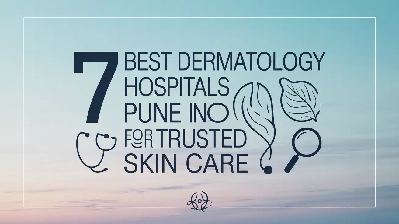 7 Best Dermatology Hospitals in Pune for Trusted Skin Care
