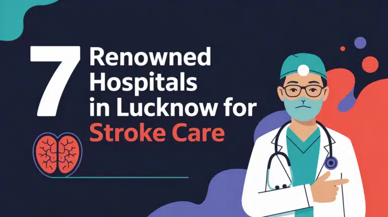 7 Renowned Hospitals in Lucknow for Stroke Care