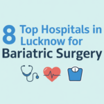 8 Top Hospitals in Lucknow for Bariatric Surgery