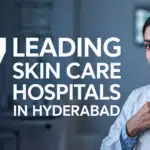 7 Leading Skin Care Hospitals in Hyderabad for Expert Dermatology Treatments