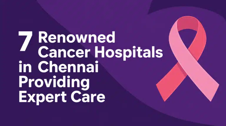 7 Renowned Cancer Hospitals in Chennai Providing Expert Care