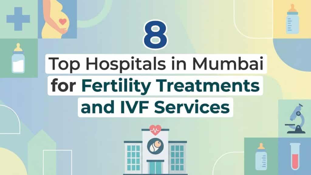 8 Top Hospitals in Mumbai for Fertility Treatments and IVF Services