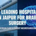 10 Leading Hospitals in Jaipur for Brain Surgery