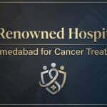 10 Renowned Hospitals in Ahmedabad for Cancer Treatment
