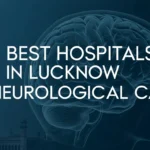 14 Best Hospitals in Lucknow for Neurological Care
